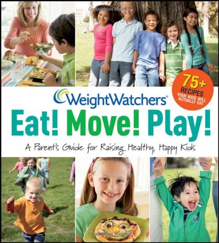Weight Watchers Eat! Move! Play!: A Parent's Guidefor Raising Healthy, Happy Kids by Weight Watchers