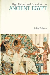 High Culture and Experience in Ancient Egypt (Studies in Egyptology & the Ancient Near East) (Studies in Egyptology and the Ancient Near East) by John Baines