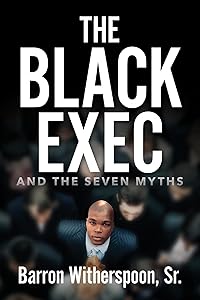 The Black Exec: And the Seven Myths by Barron Witherspoon, Sr.