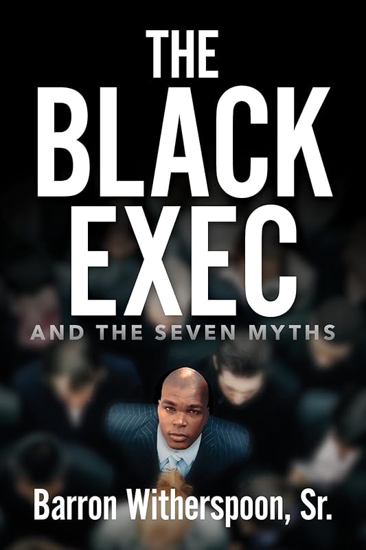 The Black Exec: And the Seven Myths by Barron Witherspoon, Sr.