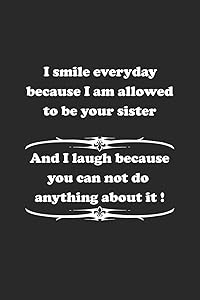 I smile everyday because I am allowed to be your sister. And I laugh because you can not do anything about it !: Monatsplaner, Termin-Kalender | ... Spass Versteher & Komiker | A5 | 120 Seiten