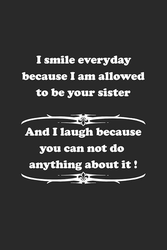 I smile everyday because I am allowed to be your sister. And I laugh because you can not do anything about it !: Monatsplaner, Termin-Kalender | ... Spass Versteher & Komiker | A5 | 120 Seiten by D. Wolter
