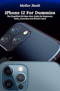 iPhone 12 For Dummies: The Simplified All-New User Guide for Beginners, Teens, Dummies and Seniors Users by Meller Jhedi