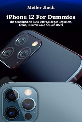 iPhone 12 For Dummies: The Simplified All-New User Guide for Beginners, Teens, Dummies and Seniors Users