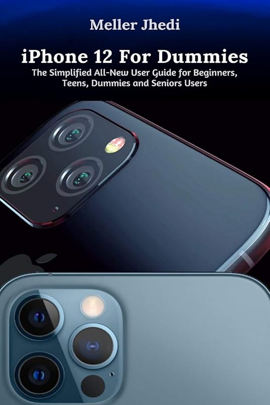 iPhone 12 For Dummies: The Simplified All-New User Guide for Beginners, Teens, Dummies and Seniors Users by Meller Jhedi