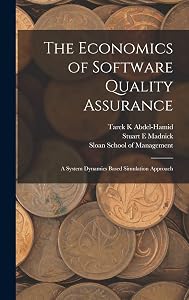 The Economics of Software Quality Assurance: A System Dynamics Based Simulation Approach by Tarek K Abdel-Hamid