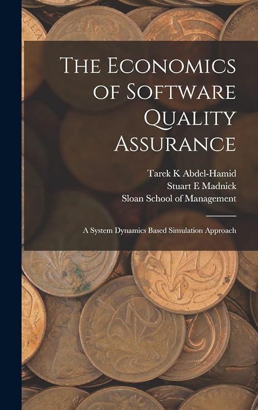 The Economics of Software Quality Assurance: A System Dynamics Based Simulation Approach by Tarek K Abdel-Hamid