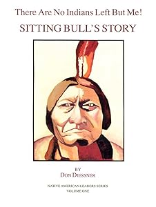 There Are No Indians Left but Me: Sitting Bull Story by Don Diessner