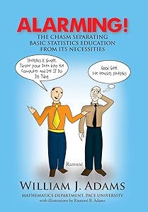 Alarming! the Chasm Separating Basic Statistics Education from Its Necessities by William J Adams