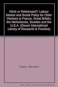 Work or Retirement?: Labour Market and Social Policy for Older Workers in France, Great Britain, the Netherlands, Sweden, and the USA (Gower) by Bernard Casey