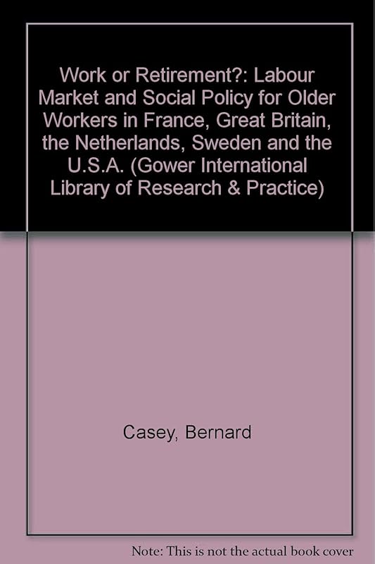 Work or Retirement?: Labour Market and Social Policy for Older Workers in France, Great Britain, the Netherlands, Sweden, and the USA (Gower) by Bernard Casey