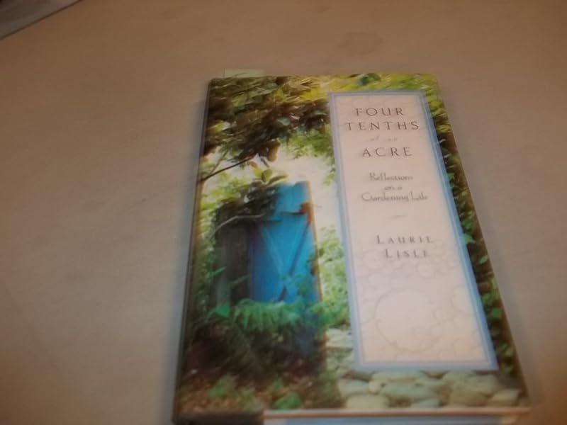 Four Tenths of an Acre: Reflections on a Gardening Life by Laurie Lisle