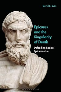 Epicurus and the Singularity of Death: Defending Radical Epicureanism by David B. Suits