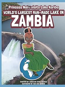 Princess Naku Visits Lake Kariba - World's Largest Man - Made Lake in ZAMBIA (PRINCESS NAKU™ Series) by Weruche George