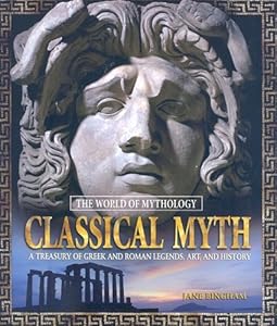 Classical Myth: A Treasury of Greek and Roman Legends, Art, and History (The World of Mythology)
