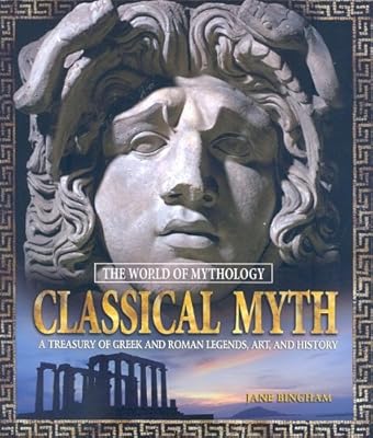 Classical Myth: A Treasury of Greek and Roman Legends, Art, and History (The World of Mythology)