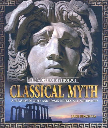 Classical Myth: A Treasury of Greek and Roman Legends, Art, and History (The World of Mythology) by Jane Bingham