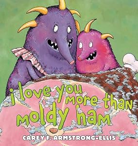 I Love You More Than Moldy Ham by Carey F. Armstrong-Ellis
