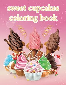 sweet cupcakes: coloring book with 50 awesome illustrations of cupcakes dessert ice cream chocolate, sweet cookies, shakes, relaxing coloring book for kids and adult by future generation books
