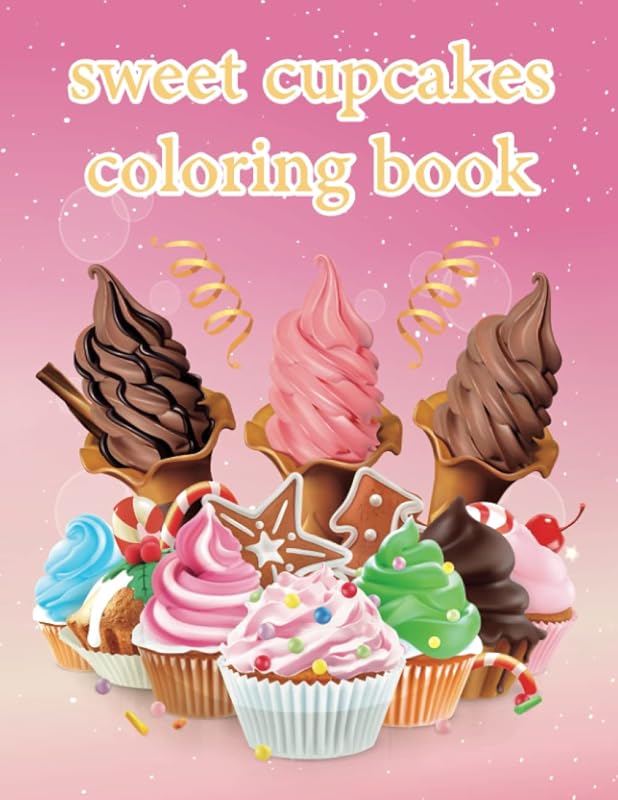 sweet cupcakes: coloring book with 50 awesome illustrations of cupcakes dessert ice cream chocolate, sweet cookies, shakes, relaxing coloring book for kids and adult by future generation books