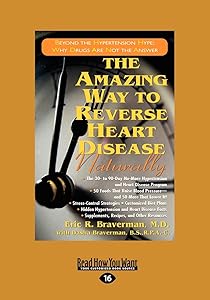The Amazing Way to Reverse Heart Disease: Beyond the Hypertension Hype: Why Drugs are Not the Answer by Eric R. Braverman