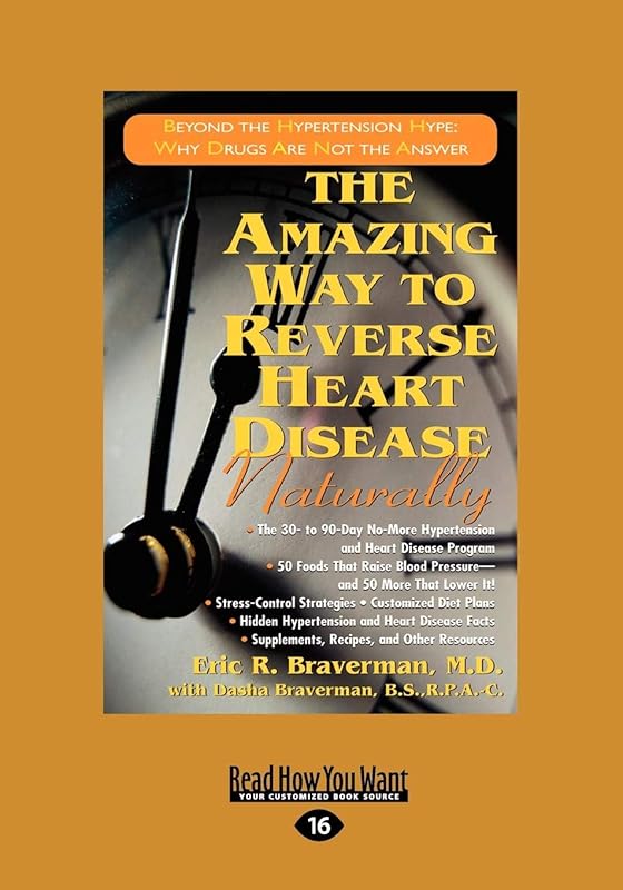 The Amazing Way to Reverse Heart Disease: Beyond the Hypertension Hype: Why Drugs are Not the Answer by Eric R. Braverman