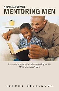 A Manual for Men Mentoring Men: Pastoral Care through Male Mentoring for the African American Man by Jerome Stevenson