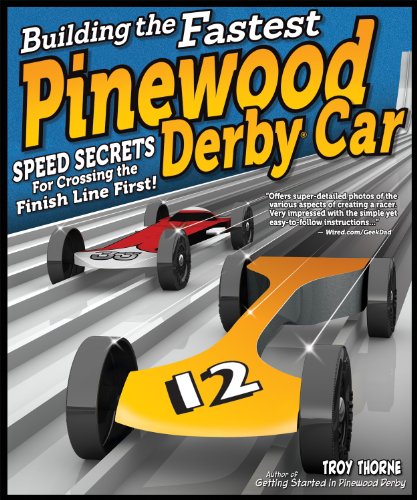 Building the Fastest Pinewood Derby Car: Speed Secrets for Crossing the Finish Line First! by Troy Thorne