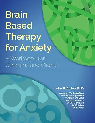 Brain Based Therapy for Anxiety: A Workbook for Clinicians and Clients
