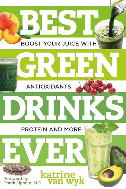Best Green Drinks Ever: Boost Your Juice with Protein, Antioxidants and More (Best Ever) by Katrine Van Wyk