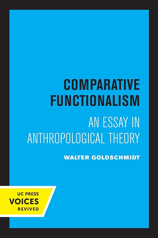 Comparative Functionalism: An Essay in Anthropological Theory by Walter Goldschmidt