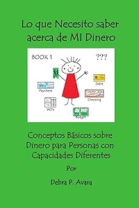Lo que Necesito saber acerca de MI Dinero, Conceptos Básicos sobre Dinero para Personas con Capacidades Diferentes Book 1 by Debra Avara