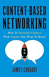 Content-Based Networking: How to Instantly Connect with Anyone You Want to Know by James Carbary