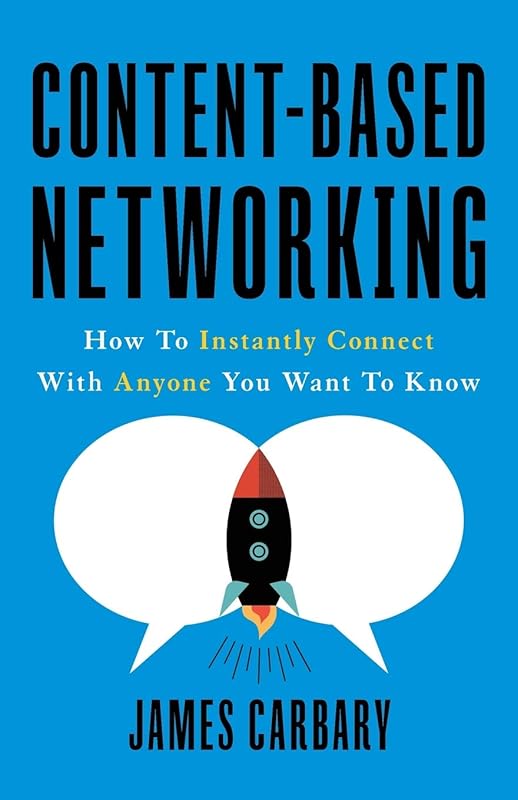 Content-Based Networking: How to Instantly Connect with Anyone You Want to Know by James Carbary