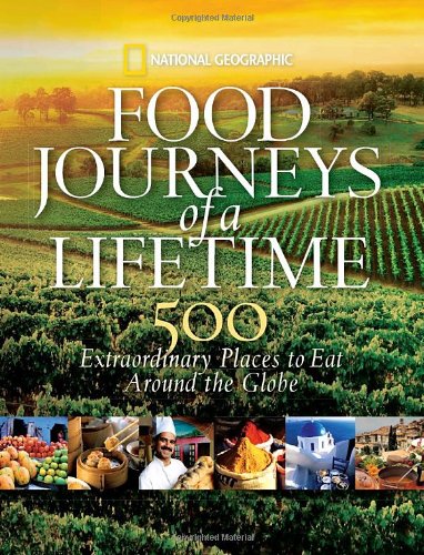 Food Journeys of a Lifetime: 500 Extraordinary Places to Eat Around the Globe by National Geographic