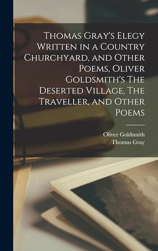 Thomas Gray's Elegy Written in a Country Churchyard, and Other Poems, Oliver Goldsmith's The Deserted Village, The Traveller, and Other Poems by Thomas Gray