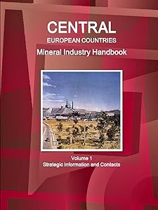 Central European Countries Mineral Industry Handbook Volume 1 Strategic Information and Contacts (World Business and Investment Library)