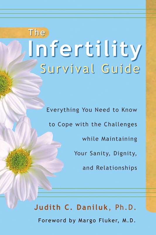 The Infertility Survival Guide: Everything You Need to Know to Cope with the Challenges While Maintaining Your Sanity, Dignity, and Relationships by Judith Daniluk