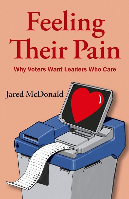 Feeling Their Pain: Why Voters Want Leaders Who Care by Jared McDonald