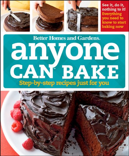Anyone Can Bake: Step-By-Step Recipes Just for You by Better Homes and Gardens