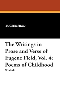 The Writings in Prose and Verse of Eugene Field, Vol. 4: Poems of Childhood