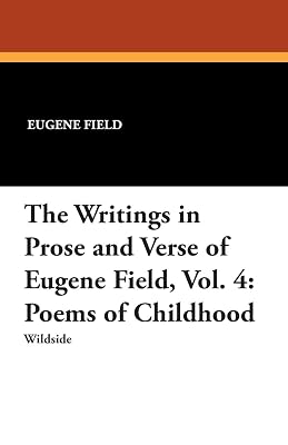 The Writings in Prose and Verse of Eugene Field, Vol. 4: Poems of Childhood