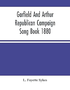 Garfield And Arthur Republican Campaign Song Book 1880 by L. Fayette Sykes