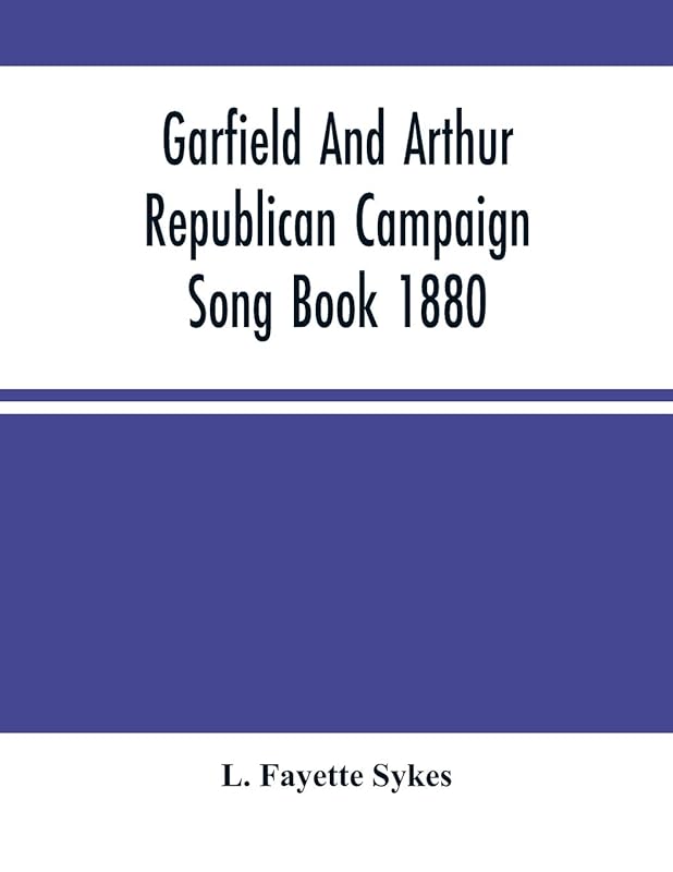 Garfield And Arthur Republican Campaign Song Book 1880 by L. Fayette Sykes