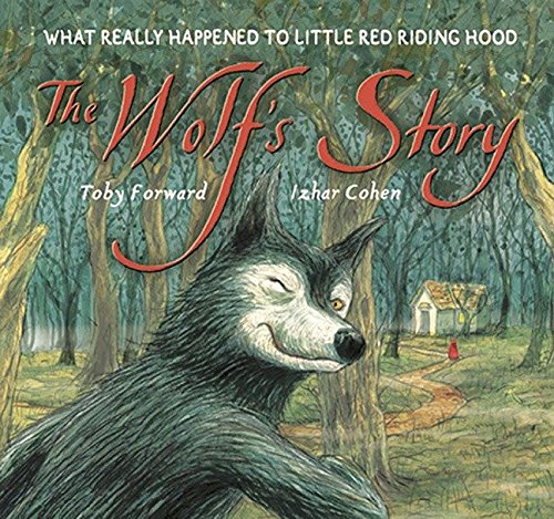 The Wolf's Story: What Really Happened to Little Red Riding Hood by Toby Forward