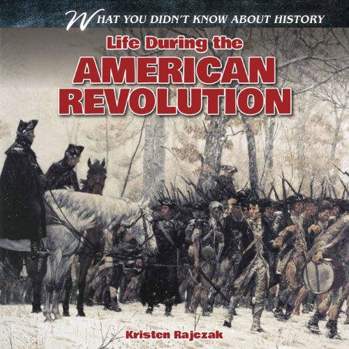 Life During the American Revolution (What You Didn't Know About History) by Kristen Rajczak