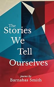 The Stories We Tell Ourselves by Barnabas Smith