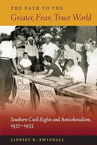 The Path to the Greater, Freer, Truer World: Southern Civil Rights and Anticolonialism, 1937–1955 (New Perspectives on the History of the South) by Lindsey R. Swindall