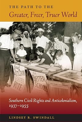 The Path to the Greater, Freer, Truer World: Southern Civil Rights and Anticolonialism, 1937–1955 (New Perspectives on the History of the South)