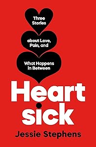 Heartsick: Three Stories about Love, Pain, and What Happens in Between by Jessie Stephens